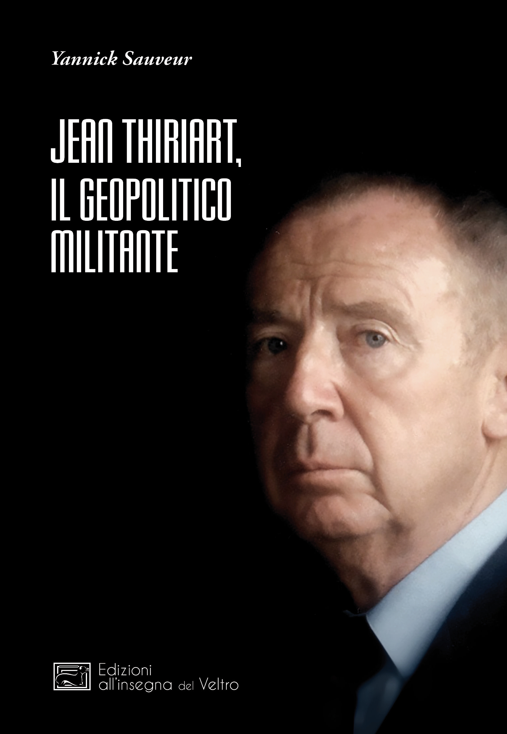 Yannick Sauveur - Jean Thiriart, il geopolitico militante